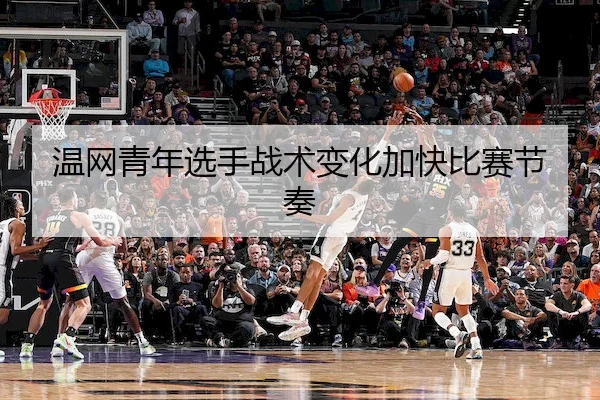 温网青年选手战术变化加快比赛节奏